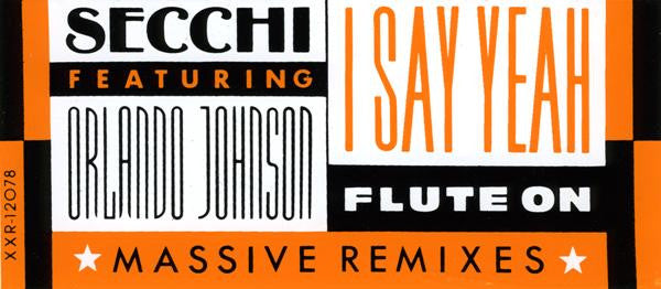Secchi* Featuring Orlando Johnson : I Say Yeah / Flute On (Massive Remixes) (12")